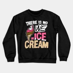 There is No We in Ice Cream Crewneck Sweatshirt